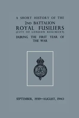 Breve historia del 2º Bn. Royal Fusiliers (Regimiento de la Ciudad de Londres) durante el primer año de guerra, septiembre de 1939 - agosto de 1940 - A Short History of the 2nd Bn. Royal Fusiliers (City of London Regiment) During the First Year of the War, September 1939 - August 1940