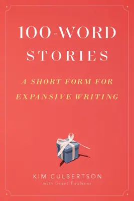 Cuentos de 100 palabras: Un formato breve para una escritura expansiva - 100-Word Stories: A Short Form for Expansive Writing