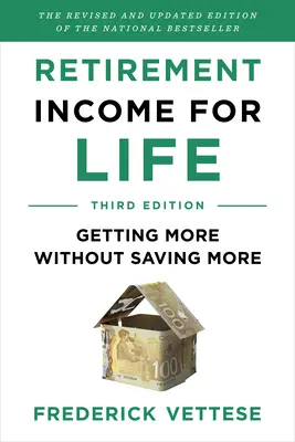 Ingresos de jubilación para toda la vida: Conseguir más sin ahorrar más (Tercera edición) - Retirement Income for Life: Getting More Without Saving More (Third Edition)