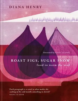 Higos asados, nieve azucarada: Comida para calentar el alma - Roast Figs, Sugar Snow: Food to Warm the Soul