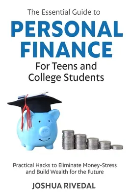 La Guía Esencial de Finanzas Personales para Adolescentes y Estudiantes Universitarios: Trucos Prácticos para Eliminar el Estrés por el Dinero y Crear Riqueza para el Futuro - The Essential Guide to Personal Finance for Teens and College Students-Practical Hacks to Eliminate Money-Stress and Build Wealth for the Future