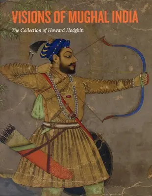 Visiones de la India mogol: La colección de Howard Hodgkin - Visions of Mughal India: The Collection of Howard Hodgkin