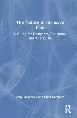 La naturaleza del juego inclusivo: Guía para diseñadores, educadores y terapeutas - The Nature of Inclusive Play: A Guide for Designers, Educators, and Therapists