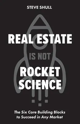 El sector inmobiliario no es ciencia espacial: Los seis pilares básicos para triunfar en cualquier mercado - Real Estate Is Not Rocket Science: The Six Core Building Blocks to Succeed in Any Market