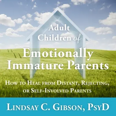 Hijos Adultos de Padres Emocionalmente Inmaduros: Cómo Sanar a Padres Distantes, Rechazantes o Autoimplicados - Adult Children of Emotionally Immature Parents: How to Heal from Distant, Rejecting, or Self-Involved Parents