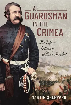 Un guardia en Crimea: Vida y cartas de William Scarlett - A Guardsman in the Crimea: The Life and Letters of William Scarlett