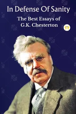 En defensa de la cordura: Los mejores ensayos de G.K. Chesterton - In Defense Of Sanity: The Best Essays of G.K. Chesterton