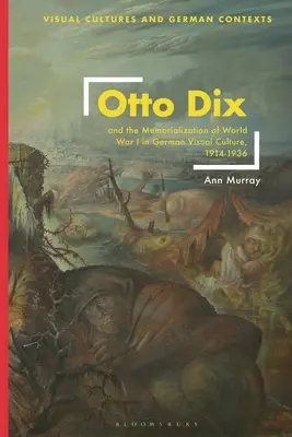 Otto Dix y la conmemoración de la Primera Guerra Mundial en la cultura visual alemana, 1914-1936 - Otto Dix and the Memorialization of World War I in German Visual Culture, 1914-1936