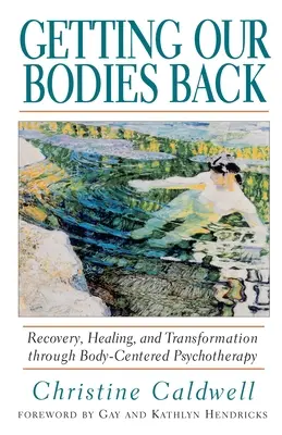 Recuperar el cuerpo: Recuperación, curación y transformación a través de la psicoterapia centrada en el cuerpo - Getting Our Bodies Back: Recovery, Healing, and Transformation Through Body-Centered Psychotherapy