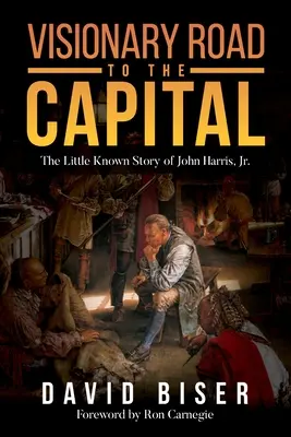 Visionary Road to the Capital: La historia poco conocida de John Harris, Jr. - Visionary Road to the Capital: The Little Known Story of John Harris, Jr.