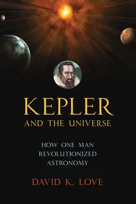 Kepler y el Universo: Cómo un hombre revolucionó la astronomía - Kepler and the Universe: How One Man Revolutionized Astronomy