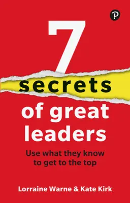 7 secretos de los grandes líderes: Utiliza lo que saben para llegar a la cima - 7 Secrets of Great Leaders: Use What They Know to Get to the Top