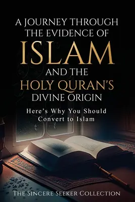 Un viaje a través de la evidencia del Islam y el origen divino del Sagrado Corán: He aquí por qué deberías convertirte al ISLAM - A Journey Through the Evidence of Islam and the Holy Quran's Divine Origin: Here's Why You Should Convert to ISLAM