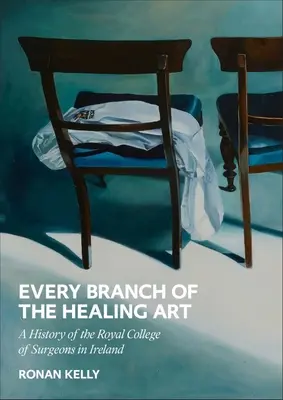 Cada rama del arte de curar: Historia de la Rcsi - Every Branch of the Healing Art: A History of the Rcsi