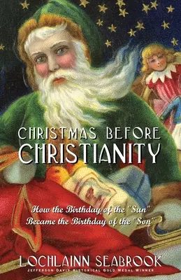 La Navidad antes del Cristianismo: Cómo el Cumpleaños del Sol» se convirtió en el Cumpleaños del »Hijo» - Christmas Before Christianity: How the Birthday of the Sun