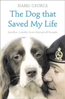 El perro que me salvó la vida: Increíbles historias reales de lealtad canina sin límites - The Dog that Saved My Life: Incredible true stories of canine loyalty beyond all bounds