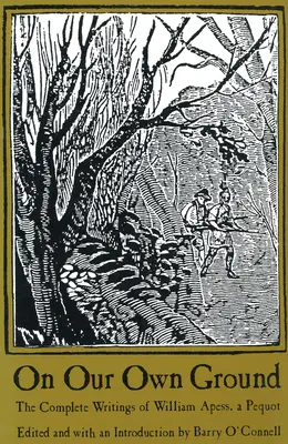 On Our Own Ground: Los Escritos Completos de William Apess, un Pequot - On Our Own Ground: The Complete Writings of William Apess, a Pequot
