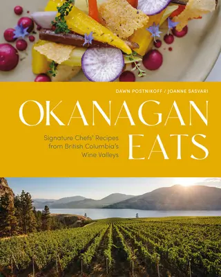 Okanagan Eats: Recetas de los chefs de los valles vinícolas de la Columbia Británica - Okanagan Eats: Signature Chefs' Recipes from British Columbia's Wine Valleys