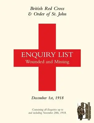 Lista de investigación de heridos y desaparecidos de la Cruz Roja Británica y la Orden de San Juan: 1 DE DICIEMBRE DE 1918 Segunda parte - British Red Cross and Order of St John Enquiry List for Wounded and Missing: DECEMBER 1ST 1918 Part Two