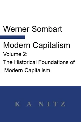 Capitalismo moderno - Volumen 2: Los fundamentos históricos del capitalismo moderno: Una descripción histórica sistemática de la vida económica paneuropea desde - Modern Capitalism - Volume 2: The Historical Foundations of Modern Capitalism: A systematic historical depiction of Pan-European economic life from