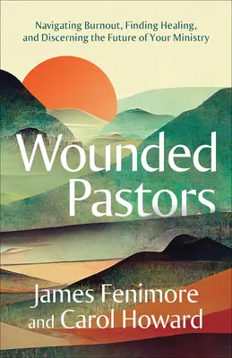 Pastores heridos: Navegar por el agotamiento, encontrar la curación y discernir el futuro de su ministerio - Wounded Pastors: Navigating Burnout, Finding Healing, and Discerning the Future of Your Ministry