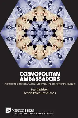 Embajadores cosmopolitas: Exposiciones internacionales, diplomacia cultural y el museo policéntrico - Cosmopolitan Ambassadors: International exhibitions, cultural diplomacy and the polycentral museum