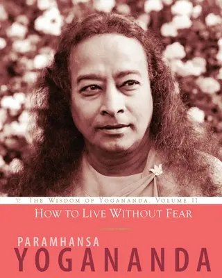 Cómo vivir sin miedo: La sabiduría de Yogananda, volumen 11 - How to Live Without Fear: The Wisdom of Yogananda, Volume 11