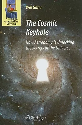 El ojo de la cerradura cósmica: Cómo la astronomía desvela los secretos del Universo - The Cosmic Keyhole: How Astronomy Is Unlocking the Secrets of the Universe