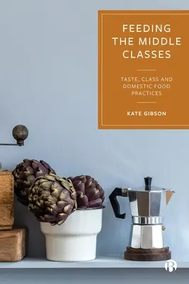 La alimentación de las clases medias: Gusto, clase y prácticas alimentarias domésticas - Feeding the Middle Classes: Taste, Class and Domestic Food Practices