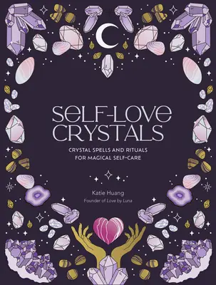 Cristales del Amor Propio: Hechizos y rituales con cristales para el autocuidado mágico - Self-Love Crystals: Crystal Spells and Rituals for Magical Self-Care