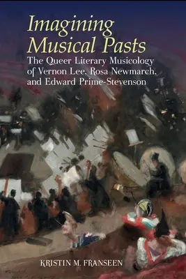 Imaginando pasados musicales - La musicología literaria queer de Vernon Lee, Rosa Newmarch y Edward Prime-Stevenson - Imagining Musical Pasts - The Queer Literary Musicology of Vernon Lee, Rosa Newmarch, and Edward Prime-Stevenson