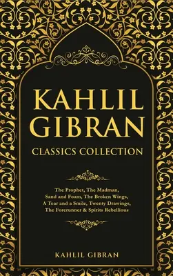 Colección Clásicos de Kahlil Gibran: El profeta, El loco, Arena y espuma, Las alas rotas, Una lágrima y una sonrisa, Veinte dibujos, El precursor & Spi - Kahlil Gibran Classics Collection: The Prophet, The Madman, Sand and Foam, The Broken Wings, A Tear and a Smile, Twenty Drawings, The Forerunner & Spi