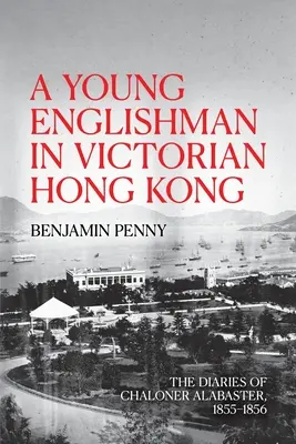 Un joven inglés en el Hong Kong victoriano: los diarios de Chaloner Alabaster, 1855-1856 - A Young Englishman in Victorian Hong Kong: The Diaries of Chaloner Alabaster, 1855-1856