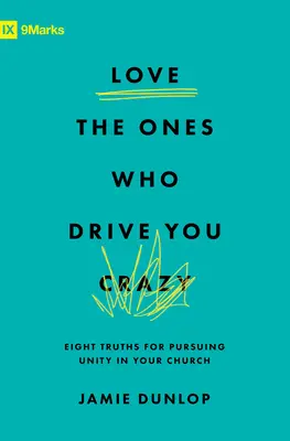 Ama a los que te vuelven loco: Ocho verdades para perseguir la unidad en su iglesia - Love the Ones Who Drive You Crazy: Eight Truths for Pursuing Unity in Your Church