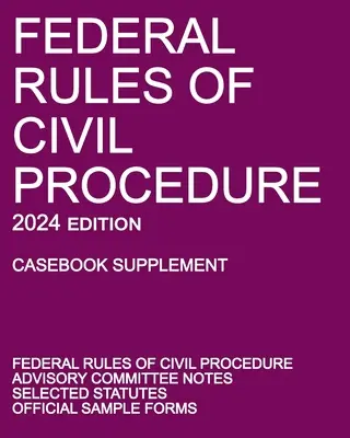 Federal Rules of Civil Procedure; 2024 Edition (Casebook Supplement): Con notas del Comité Asesor, Estatutos Seleccionados y Formularios Oficiales - Federal Rules of Civil Procedure; 2024 Edition (Casebook Supplement): With Advisory Committee Notes, Selected Statutes, and Official Forms