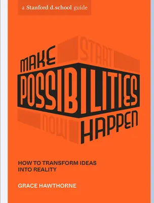 Hacer realidad las posibilidades: Cómo transformar las ideas en realidad - Make Possibilities Happen: How to Transform Ideas Into Reality