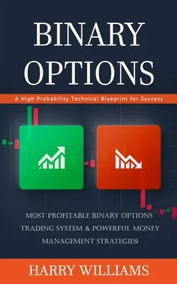 Opciones Binarias: Un Plan Técnico de Alta Probabilidad para el Éxito (El Sistema de Comercio de Opciones Binarias Más Rentable y un Poderoso Hombre de Dinero) - Binary Options: A High Probability Technical Blueprint for Success (Most Profitable Binary Options Trading System & Powerful Money Man