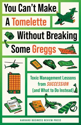 You Can't Make a Tomelette Without Breaking Some Greggs: Lecciones de gestión tóxica de la sucesión (y qué hacer en su lugar) - You Can't Make a Tomelette Without Breaking Some Greggs: Toxic Management Lessons from Succession (and What to Do Instead)