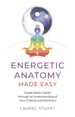 Anatomía energética fácil: Cómo mejorar la salud conociendo los chakras y los meridianos - Energetic Anatomy Made Easy: Create Better Health Through an Understanding of Your Chakras and Meridians