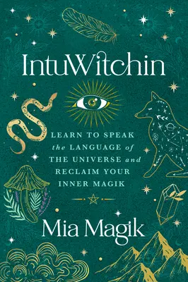 Intuwitchin: Aprende a Hablar el Lenguaje del Universo y Recupera tu Magia Interior - Intuwitchin: Learn to Speak the Language of the Universe and Reclaim Your Inner Magik
