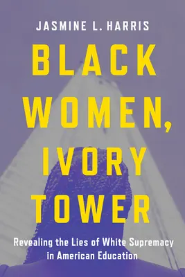 Mujeres negras, torre de marfil: Desvelando las mentiras de la supremacía blanca en la educación estadounidense - Black Women, Ivory Tower: Revealing the Lies of White Supremacy in American Education