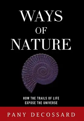 Los caminos de la naturaleza: Cómo los senderos de la vida exponen el Universo - Ways of Nature: How the Trails of Life Expose the Universe