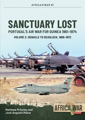 Santuario perdido: Portugal's Air War for Guinea, 1961-1974: Volumen 2 - De la debacle al punto muerto, 1966-1972 - Sanctuary Lost: Portugal's Air War for Guinea, 1961-1974: Volume 2 - Debacle to Deadlock, 1966-1972