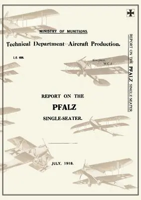 INFORME SOBRE EL SINGLE-SEATER PFALZ, julio de 1918Informes sobre la aviación alemana 17 - REPORT ON THE PFALZ SINGLE-SEATER, July 1918Reports on German Aircraft 17