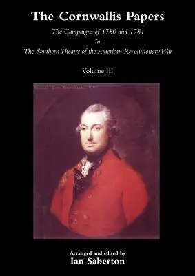 Cornwallis Paperslas campañas de 1780 y 1781 en el teatro sur de la Guerra Revolucionaria Americana Vol 3 - Cornwallis Papersthe Campaigns of 1780 and 1781 in the Southern Theatre of the American Revolutionary War Vol 3