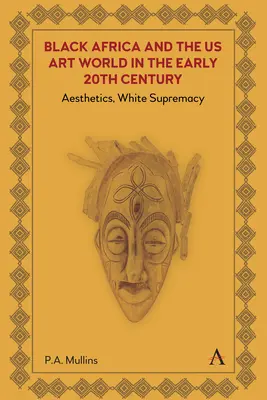 El África negra y el mundo del arte estadounidense a principios del siglo XX: Estética y supremacía blanca - Black Africa and the Us Art World in the Early 20th Century: Aesthetics, White Supremacy