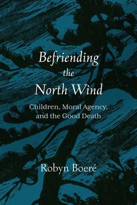 Befriending the North Wind: Children, Moral Agency, and the Good Death (La amistad con el viento del norte: los niños, el poder moral y la buena muerte) - Befriending the North Wind: Children, Moral Agency, and the Good Death