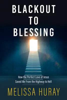 De apagón a bendición: Cómo el amor perfecto de Jesús me salvó del camino al infierno - Blackout to Blessing: How the Perfect Love of Jesus Saved Me from the Highway to Hell