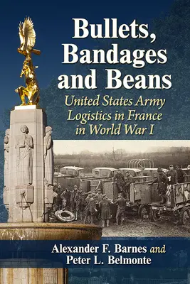 Balas, vendas y judías: Logística del Ejército de los Estados Unidos en Francia en la Primera Guerra Mundial - Bullets, Bandages and Beans: United States Army Logistics in France in World War I