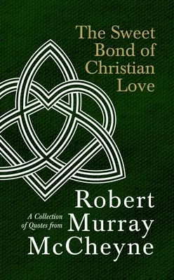 El dulce vínculo del amor cristiano: Una colección de citas de Robert Murray McCheyne - The Sweet Bond of Christian Love: A Collection of Quotes from Robert Murray McCheyne